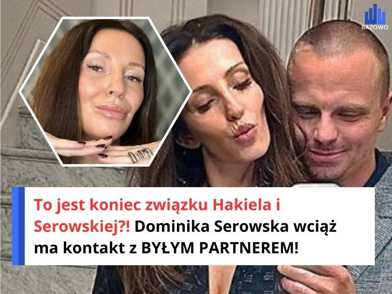 To jest koniec związku Hakiela i Serowskiej?! Dominika Serowska wciąż ma kontakt z BYŁYM PARTNEREM!